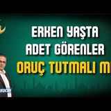 Erken Yaşta Adet Görenler Oruç Tutmalı mı   AHMET KURUCAN