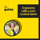 De Quinta ep.92: O governo Leite 2, com Luciana Genro