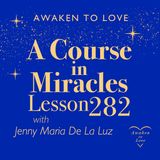 ACIM Lesson 282, I will not be afraid of love today, A Course in Miracles