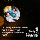 Dr. Andy Mancini Shares Top 5 Foods That Strengthen Children’s Teeth