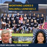 Worthing Ladies 0 Millwall Lionesses 2 - Jeff Burnige Reports & Alyssa Miranda Comments