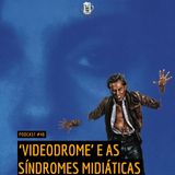 046 | 'Videodrome' e as síndromes midiáticas