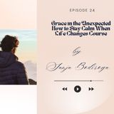 Grace in the Unexpected – How to Stay Calm When Life Changes Course