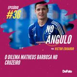 #36 - O dilema Matheus Barbosa no Cruzeiro
