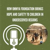 How OMNYA Foundation Brings Hope and Safety to Children in Underserved Regions
