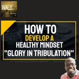 How To Develop The Healthy Mindset - How To Reprogram Your Mind (Glory In Tribulation) | One Ministries