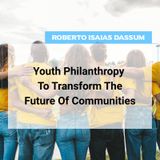 Roberto Isaias: Youth Philanthropy To Transform The Future Of Communities