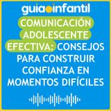 Comunicación adolescente efectiva: Consejos para construir confianza en momentos difíciles.