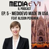 Ep. 5 - Medioevo made in U.S.A. feat. Alison Perchuk
