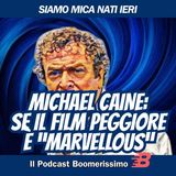 Michael Caine: se il film peggiore è “marvellous”