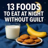 13 Foods to Eat at Night Without Guilt