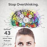 Episode 43 - Stop overthinking.