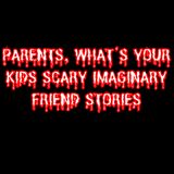 Parents, What's Your Kids Scary Imaginary Friend Stories
