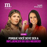 #25 M.PODCAST | PORQUE VOCÊ DEVE SER A INFLUENCER DO SEU NEGÓCIO | TAINÃ PIVATELLI