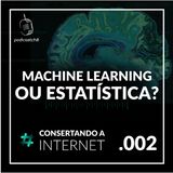 EP 002 - [Machine Learning | Text Mining | Deep Learning] #consertandoainternet