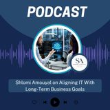 Shlomi Amouyal on Aligning IT With Long-Term Business Goals