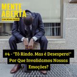 #4 - "Tô Rindo. Mas é Desespero!" Por Que Invalidamos Nossas Emoções?