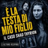 “È la testa di mio figlio” | Il caso Shad Thyrion | L’Ultimo Respiro
