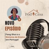 Ep. 10 - POD'CASA - Feng Shui e o Sistema de Ensino em Portugal
