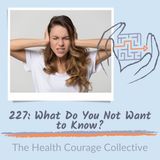 227: What Do you NOT Want to Know?