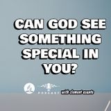 CAN GOD SEE SOMETHING SPECIAL IN YOU?