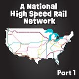 Part 1: What If The United States Had A National High Speed Rail Network?