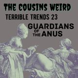 Terrible Trends 23: The Guardians of the Anus!