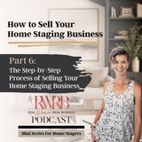 Part 6: The Step-by-Step Process of Selling Your Home Staging Business - How to Sell Your Staging Business Mini Series