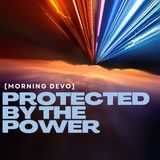 Protected by the Power [Morning Devo]