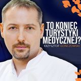 To koniec turystyki medycznej? - Krzysztof Gończowski