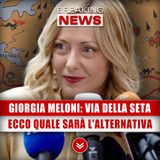 Giorgia Meloni, Via Della Seta: Ecco Quale Sarà L'Alternativa!