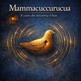 16 02 Mammacuccurucua - Secondo Episodio: Il canto che attraversa il buio