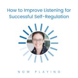 S1E5: How to Improve Listening for Successful Self-Regulation