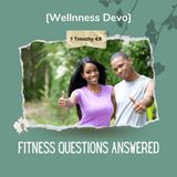 Fitness Questions Answered  [Wellness Devo]