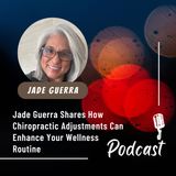 Jade Guerra Shares How Chiropractic Adjustments Can Enhance Your Wellness Routine