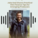 Jake Seal Shares Practical Film Finance Tips for Emerging Producers