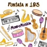 Puntata 103 - MondoMusica prima parte