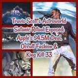Travis Scott's Astroworld Satanic Ritual Exposed: Apple's $4.5M Deal, Occult Fashion & King Kill 33