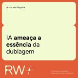 Quanto vale a voz? Inteligência Artificial e o futuro da dublagem