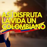 Cómo Piensa un Colombiano Cuando Quiere Disfrutar la Vida (y No Perderse en Ella)
