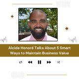Alcide Honoré Talks About 5 Smart Ways to Maintain Business Value