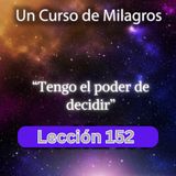 LECCIÓN 152 - Tengo el poder de decidir. Libro de Ejercicios. UCDM (con fondo musical)