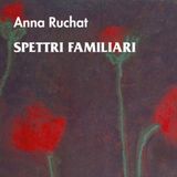 Anna Ruchat "Spettri familiari"
