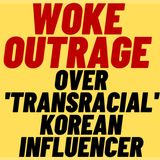 WOKE LEFTIST OUTRAGE Over 'Transracial' Korean Influencer