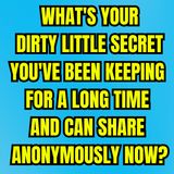 What's Your Dirty Little Secret You've Been Keeping For A Long Time And Can Share Anonymously Now?