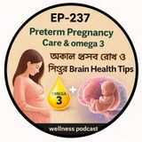Ep-237|Preterm Pregnancy Care & omega 3  | অকাল প্রসব রোধ ও শিশুর Brain Health Tips| wellness podcast