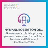 Government's role in improving pensions: Your vision for the future - Pensions and Retirement Conference 2025 - Episode 144