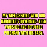 My Wife Cheated With Our Daughter’s Boyfriend—Then Vanished And Returned Pregnant With His Baby.