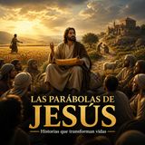 Las Parábolas de Jesús: Historias Eternas que Revelan el Reino de Dios