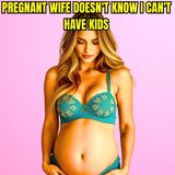 Pregnant Wife Doesn't Know I Can't Have Kids